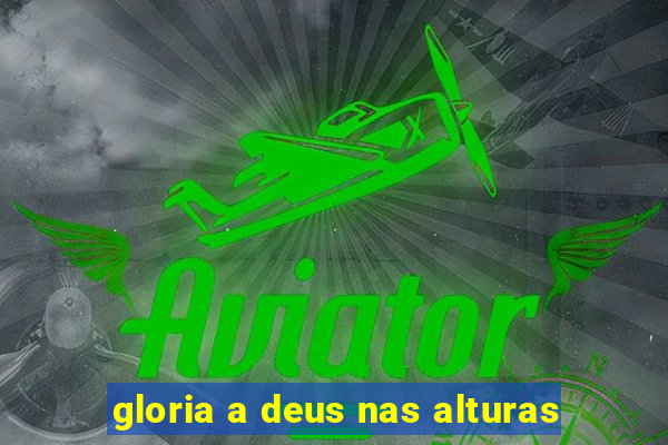 gloria a deus nas alturas